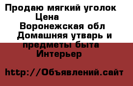 Продаю мягкий уголок › Цена ­ 6 000 - Воронежская обл. Домашняя утварь и предметы быта » Интерьер   